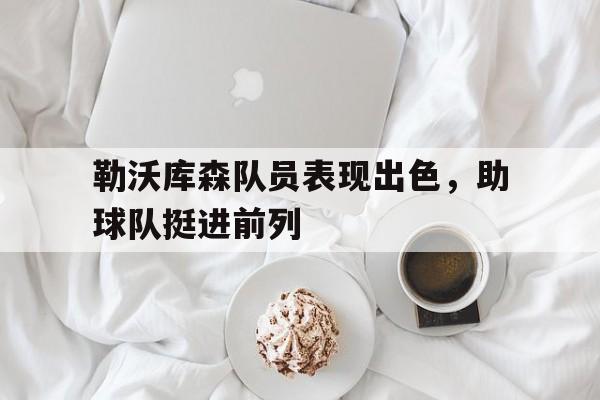 勒沃库森队员表现出色，助球队挺进前列的简单介绍
